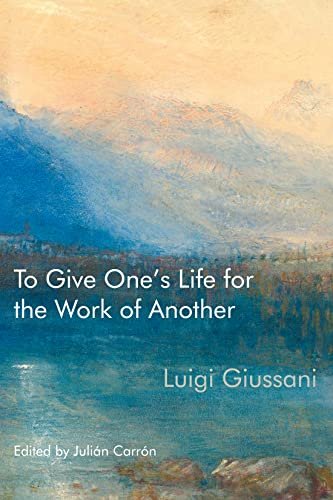 To Give Ones Life for the Work of Another Giussani Luigi
