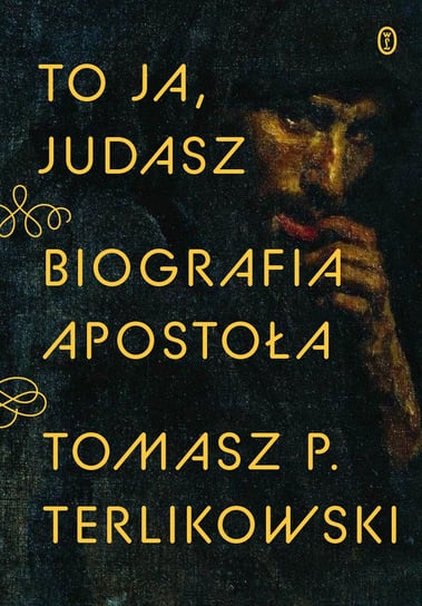 To ja, Judasz. Biografia apostoła Terlikowski Tomasz P.