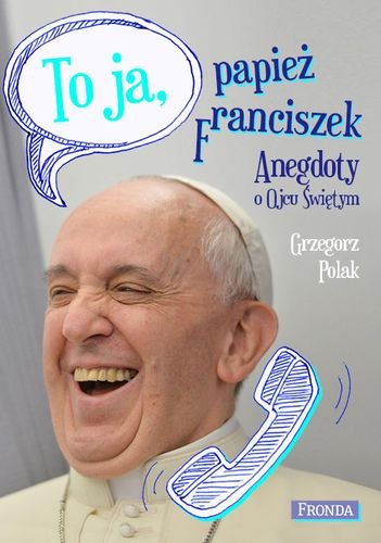 To ja, Papież Franciszek. Anegdoty o Ojcy Świętym Polak Grzegorz