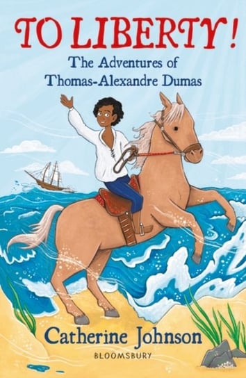 To Liberty! The Adventures of Thomas-Alexandre Dumas: A Bloomsbury Reader Johnson Catherine