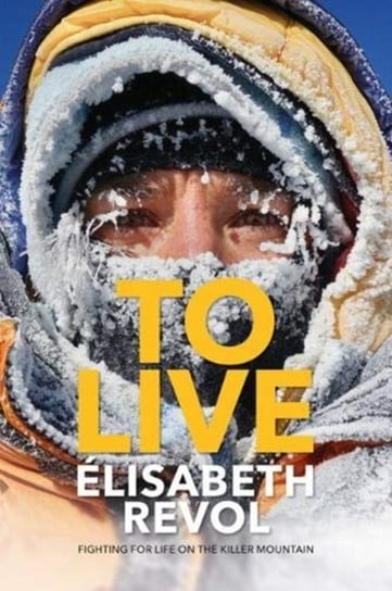 To Live: Fighting for life on the killer mountain Revol Elisabeth