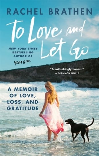 To Love and Let Go: A Memoir of Love, Loss, and Gratitude from Yoga Girl Brathen Rachel
