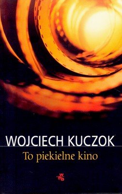 To piekielne kino Kuczok Wojciech