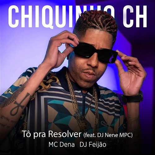 Tô Pra Resolver Chiquinho CH, MC Dena, & DJ Feijão MPC feat. DJ Nene MPC