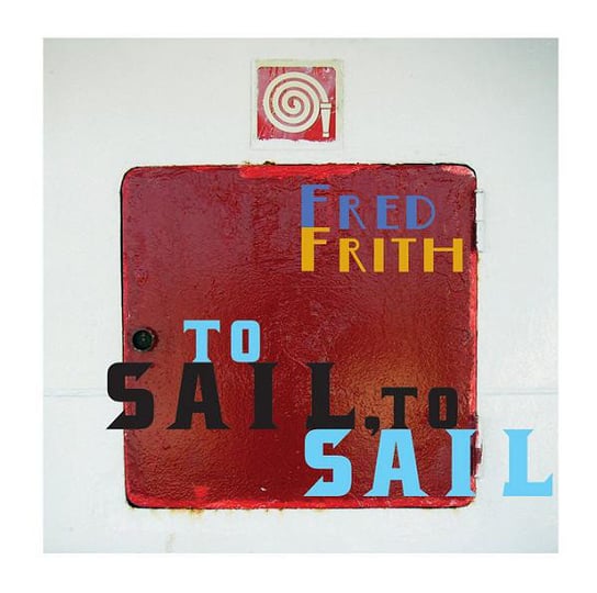 To Sail, To Sail Frith Fred