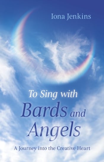 To Sing with Bards and Angels: A Journey into the Creative Heart John Hunt Publishing