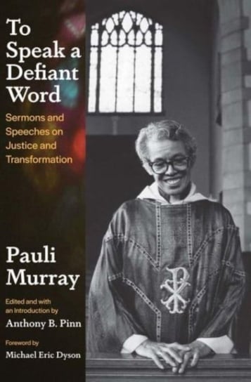 To Speak a Defiant Word: Sermons and Speeches on Justice and Transformation Pauli Murray