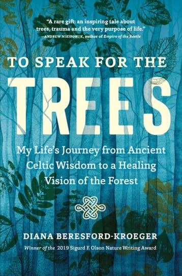 To Speak for the Trees: My Lifes Journey from Ancient Celtic Wisdom to a Healing Vision of the Fores Diana Beresford-Kroeger
