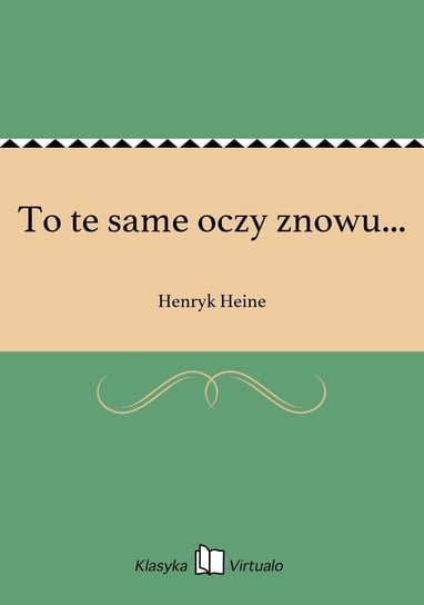 To te same oczy znowu... Heine Henryk