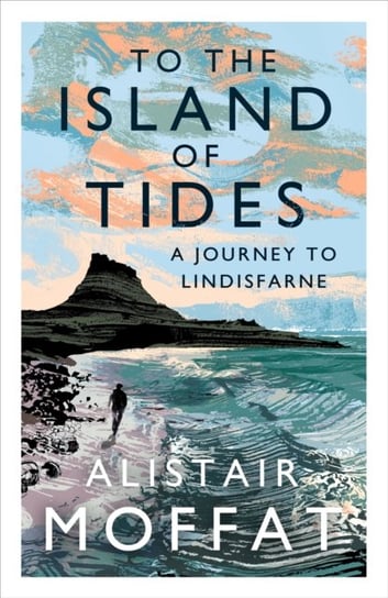 To the Island of Tides. A Journey to Lindisfarne Alistair Moffat