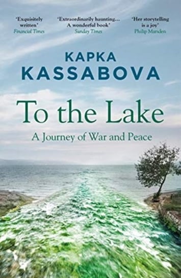 To the Lake: A Journey of War and Peace Kassabova Kapka