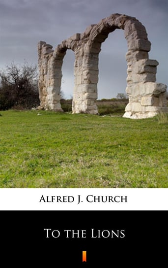 To the Lions - ebook mobi Church Alfred J.