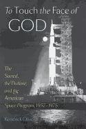 To Touch the Face of God: The Sacred, the Profane, and the American Space Program, 1957-1975 Oliver Kendrick