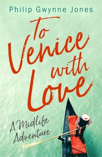 To Venice with Love: A Midlife Adventure Philip Gwynne Jones