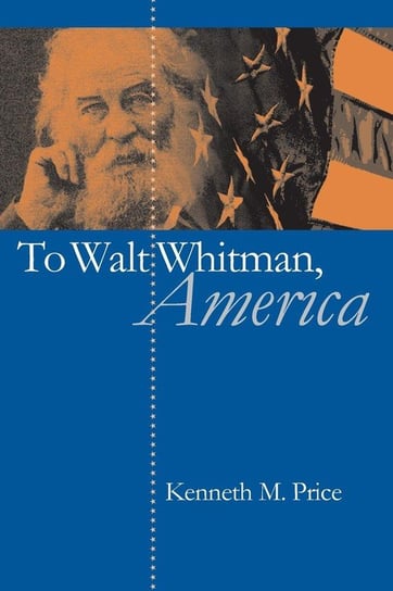 To Walt Whitman, America Price Kenneth M.