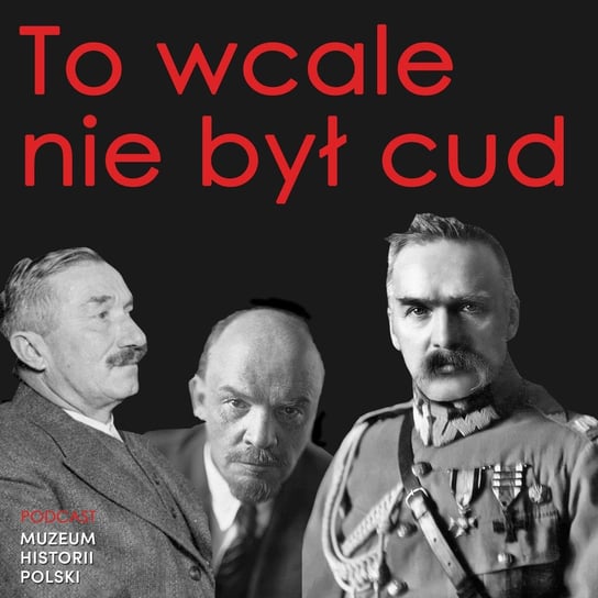To wcale nie był cud. Wojna polsko-bolszewicka 1920 roku - Podcast historyczny. Muzeum Historii Polski - podcast Muzeum Historii Polski