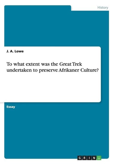 To what extent was the Great Trek undertaken to preserve Afrikaner Culture? Lowe J. A.