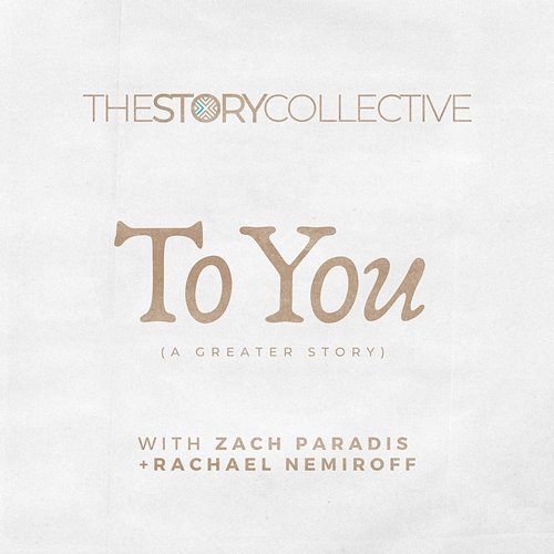To You (A Greater Story) The Story Collective, Zach Paradis, Rachael Nemiroff