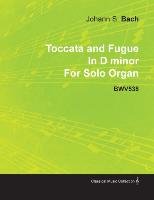 Toccata and Fugue in D Minor by J. S. Bach for Solo Organ Bwv538 Bach Johann Sebastian