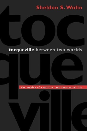 Tocqueville between Two Worlds Wolin Sheldon S.