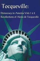 Tocqueville: Democracy in America Volumes 1 & 2 and Recollections of Alexis de Tocqueville (Complete and Unabridged) Tocqueville Alexis