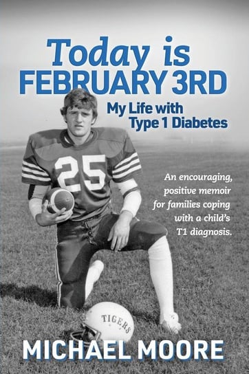 Today is February 3rd  My Life with Type 1 Diabetes MOORE MICHAEL N
