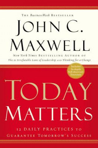 Today Matters. 12 Daily Practices to Guarantee Tomorrow's Success Coetzee John Maxwell