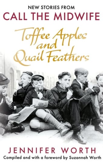 Toffee Apples and Quail Feathers: New Stories From Call the Midwife Jennifer Worth