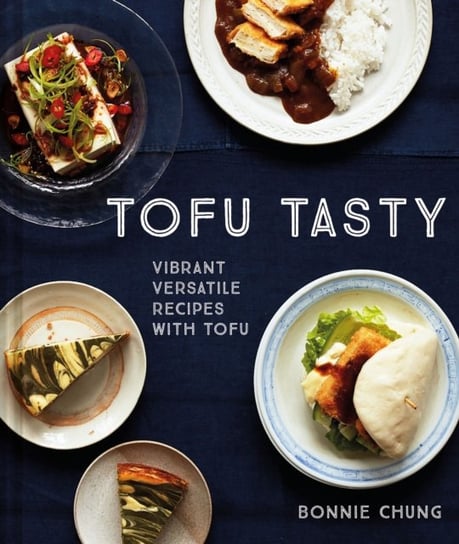 Tofu Tasty: imaginative Tofu Recipes For Every Day Bonnie Chung