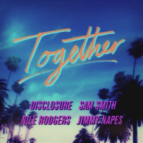 Together Sam Smith, Nile Rodgers, Disclosure, Jimmy Napes