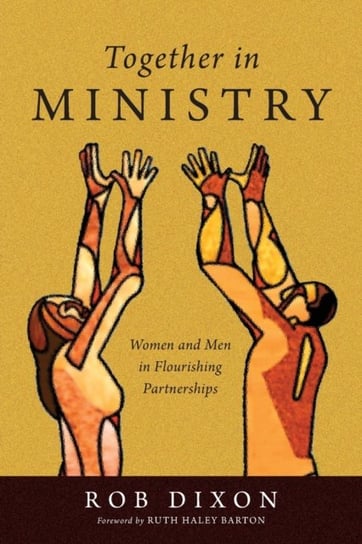 Together in Ministry: Women and Men in Flourishing Partnerships Rob Dixon