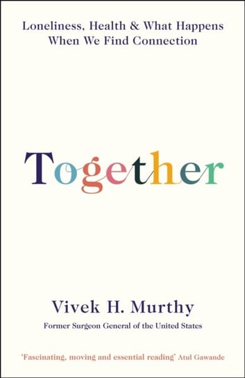 Together: Loneliness, Health and What Happens When We Find Connection Vivek H. Murthy