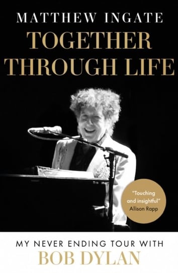 Together Through Life: My Never Ending Tour With Bob Dylan Matthew Ingate
