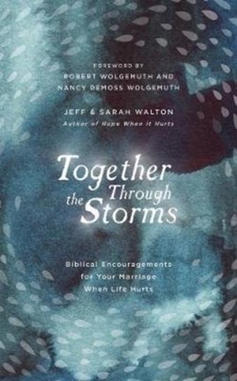Together Through the Storms: Biblical Encouragements for Your Marriage When Life Hurts Sarah Walton, Jeff Walton