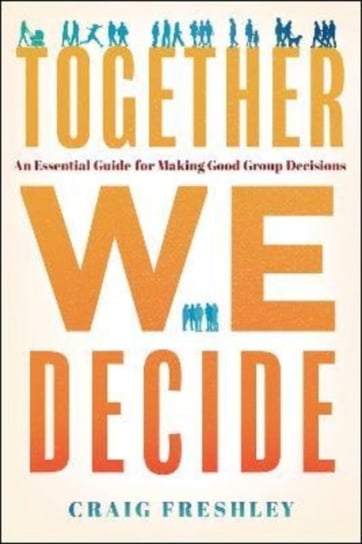 Together We Decide: An Essential Guide for Making Good Group Decisions Greenleaf Book Group LLC