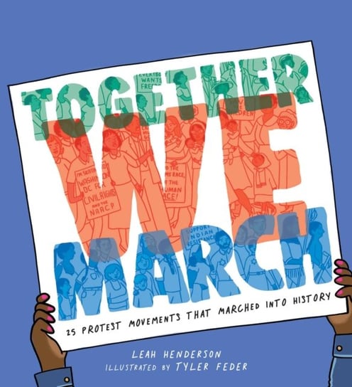 Together We March: 25 Protest Movements That Marched into History Henderson Leah