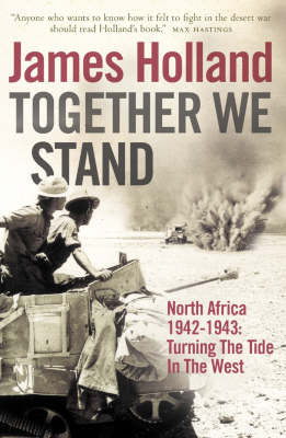 Together We Stand: North Africa 1942-1943: Turning the Tide in the West Holland James