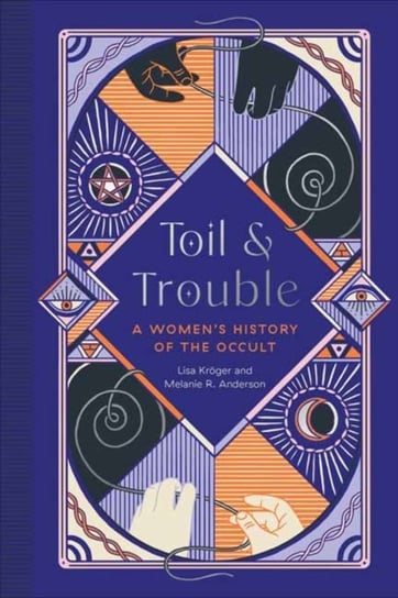Toil and Trouble: A Women's History of the Occult Lisa Kroeger