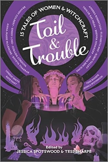 Toil & Trouble: 15 Tales of Women & Witchcraft Tess Sharpe