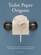 Toilet Paper Origami: Delight Your Guests with Fancy Folds and Simple Surface Embellishments Wright Linda