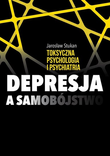 Toksyczna psychologia i psychiatria. Depresja a samobójstwo Stukan Jarosław