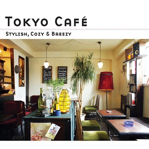 Tokyo Cafe -Stylish, Cozy & Breezy- Various Artists