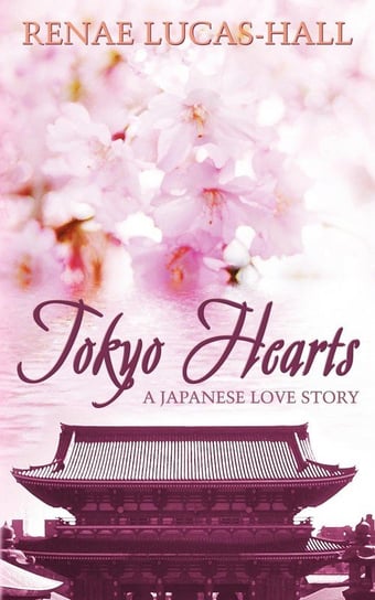 Tokyo Hearts - A Japanese Love Story Lucas-Hall Renae