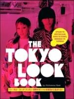 Tokyo Look Book, The: Stylish To Spectacular, Goth To Gyaru, Sidewalk To Catwalk Keet Philomena, Manabe Yuri