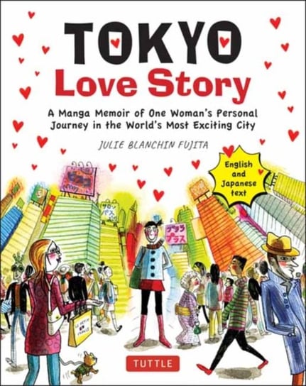 Tokyo Love Story: A Manga Memoir of One Womans Journey in the Worlds Most Exciting City Julie Blanchin Fujita