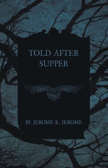 Told After Supper Jerome Jerome K.