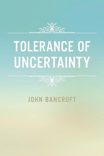 Tolerance of Uncertainty Bancroft John