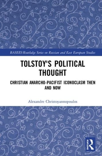 Tolstoys Political Thought Christian Anarcho-Pacifist Iconoclasm Then and Now Alexandre Christoyannopoulos