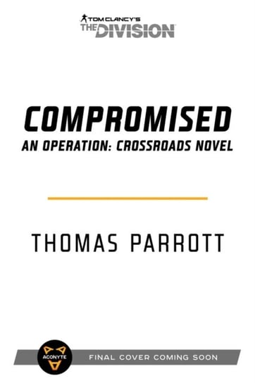 Tom Clancy's The Division: Compromised: An Operation: Crossroads Novel Thomas Parrott