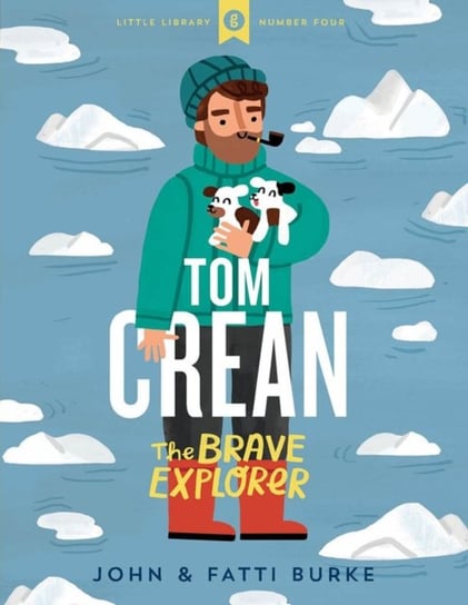 Tom Crean: The Brave Explorer - Little Library 4 John Burke